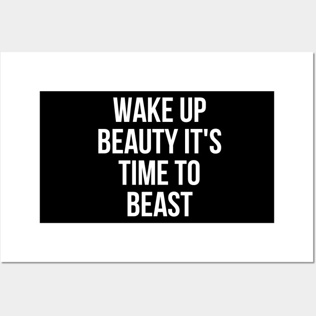 Wake up beauty its time to beast Wall Art by Word and Saying